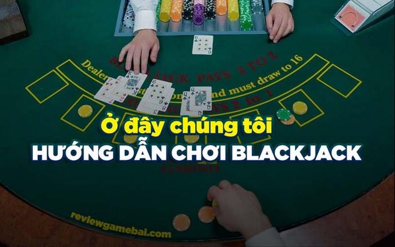 Hiểu một cách sơ qua về khái niệm blackjack